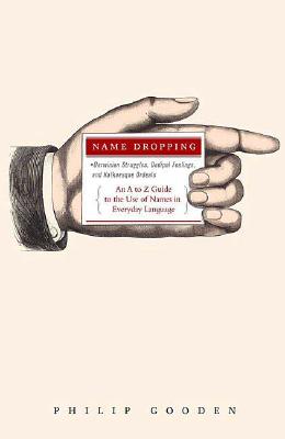 Name Dropping: Darwinian Struggles, Oedipal Feelings, and Kafkaesque Ordeals---An A to Z Guide to the Use of Names in Everyday Language