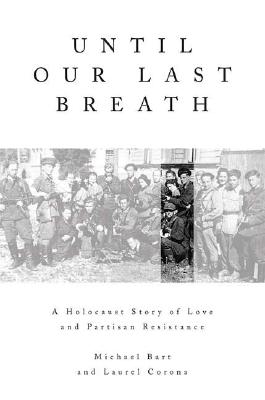 UNTIL OUR LAST BREATH A HOLOCAUST STORY OF LOVE AND PARTISAN RESISTANCE