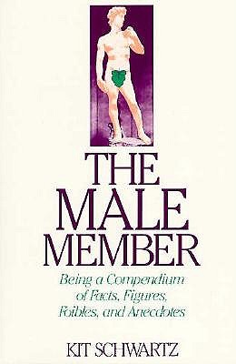 The Male Member: Being a Compendium of Facts, Figures, Foibles, and Anecdotes About the Loving Organ