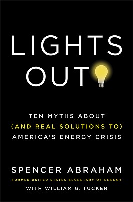 Lights Out!: Ten Myths About (and Real Solutions to) America's Energy Crisis Abraham, Spencer and Tucker, William