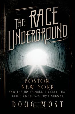 The Race Underground: Boston, New York, and the Incredible Rivalry That Built Americas First Subway