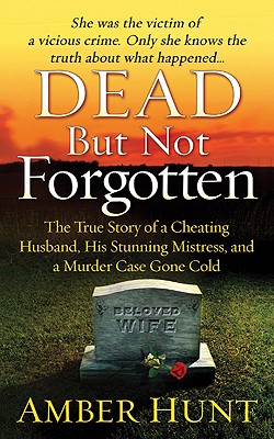 Dead But Not Forgotten: The True Story of a Cheating Husband, His Stunning Mistress, and a Murder Case Gone Cold