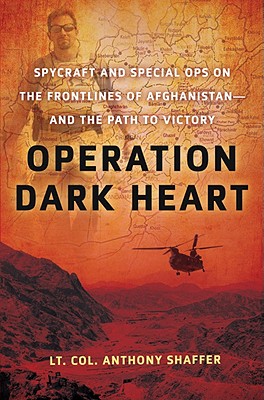Operation Dark Heart: Spycraft and Special Ops on the Frontlines of Afghanistan -- and The Path to Victory