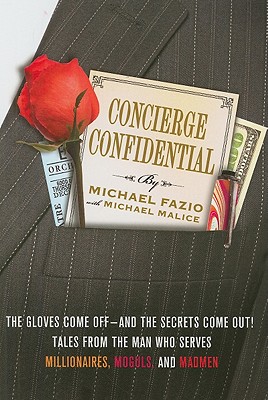 CONCIERGE CONFIDENTIAL : THE GLOVES COME OFF AND THE SECRETS COME OUT : TALES FROM THE MAN WHO SERVES MILLIONAIRES, MOGULS, AND MADMEN