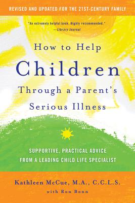 Image for How to Help Children Through a Parent's Serious Illness: Supportive, Practical Advice from a Leading Child Life Specialist