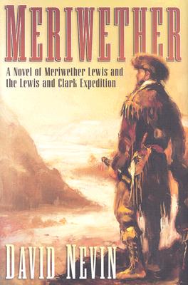 Meriwether: A Novel of Meriwether Lewis and the Lewis & Clark ...