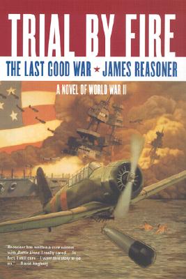 Trial By Fire: The Last Good War: A Novel of World War II