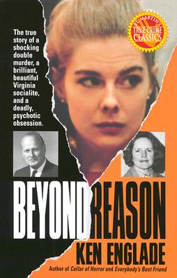 Beyond Reason: The True Story of a Shocking Double Murder, a Brilliant and Beautiful Virginia Socialite, and a Deadly Psychotic Obsession