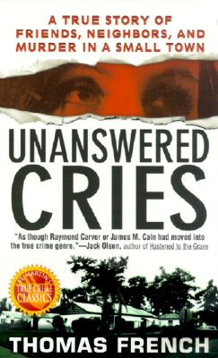 Unanswered Cries: A True Story Of Friends, Neighbors, And Murder In A Small Town