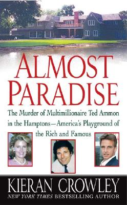 Almost Paradise: The Murder of Multimillionaire Ted Ammon in the Hamptons--America's Playground of the Rich and Famous