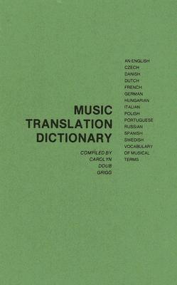 Music Translation Dictionary: An English, Czech, Danish, Dutch, French, German, Hungarian, Italian, Polish, Portuguese, Russian, Spanish, Swedish Vocabulary of Musical Terms