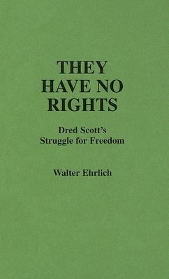 They Have No Rights: Dred Scott's Struggle for Freedom [Contributions in Legal Studies, Number 9]