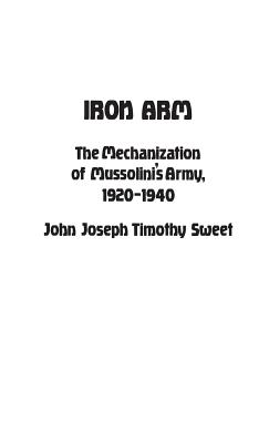 Image for Iron Arm: The Mechanization of Mussolini's Army, 1920-1940 Iron Arm: The Mechanization of Mussolini's Army, 1920-1940