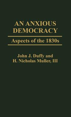 An Anxious Democracy: Aspects of the 1830s (Contributions in American Studies)