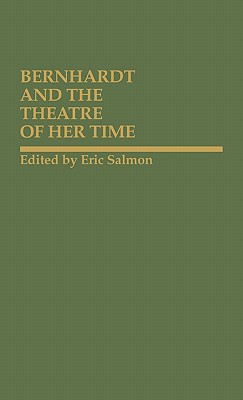 Bernhardt and the Theatre of Her Time (Contributions in Drama and Theatre Studies)