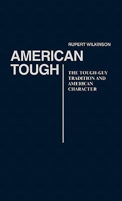 American Tough: The Tough-Guy Tradition and American Character [Contributions in American Studies, No. 69]