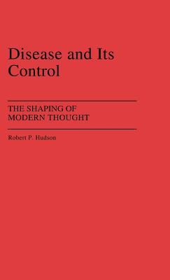 Disease and Its Control: The Shaping of Modern Thought (Contributions in Medical Studies)