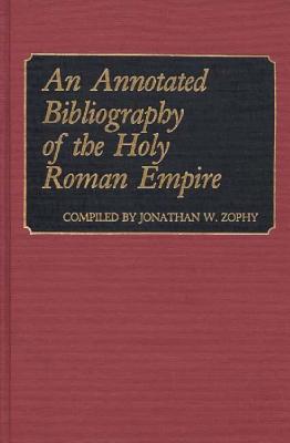An Annotated Bibliography of the Holy Roman Empire (Bibliographies and Indexes in World History)