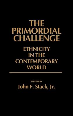 The Primordial Challenge: Ethnicity in the Contemporary World Contributions in Political Science #154