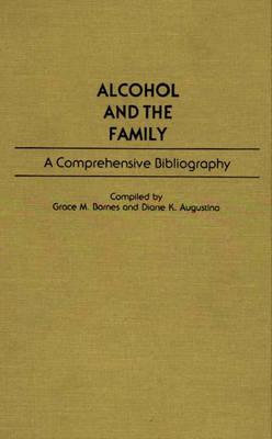 Alcohol and the Family: A Comprehensive Bibliography (Bibliographies and Indexes in Sociology) [Hardcover] Augustino, Diane K. and Barnes, Grace M.