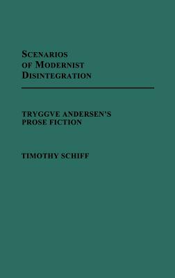 SCENARIOS OF MODERNIST DISINTEGRATION: TRYGGVE ANDERSEN'S PROSE FICTION (CONTRIBUTIONS TO THE STUDY OF WORLD LITERATURE, NUMBER 11)