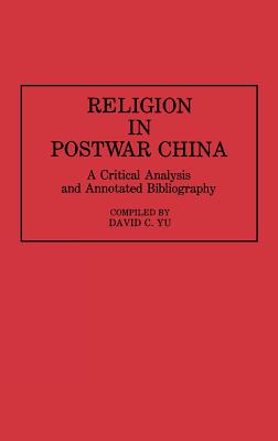 Religion in Postwar China: A Critical Analysis and Annotated Bibliography (Bibliographies and Indexes in Religious Studies)