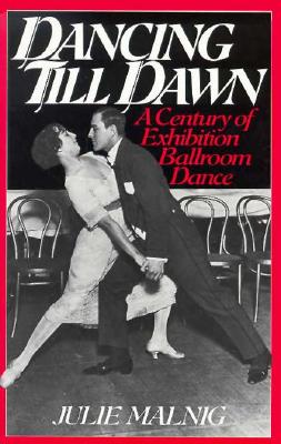 Dancing Till Dawn: A Century of Exhibition Ballroom Dance (Contributions to the Study of Music and Dance)