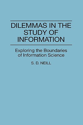 Dilemmas in the Study of Information: Exploring the Boundaries of Information Science (Contributions in Librarianship and Information Science)