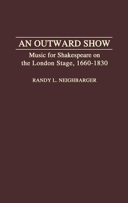 An Outward Show: Music for Shakespeare on the London Stage, 1660-1830 (Contributions to the Study of Music and Dance)