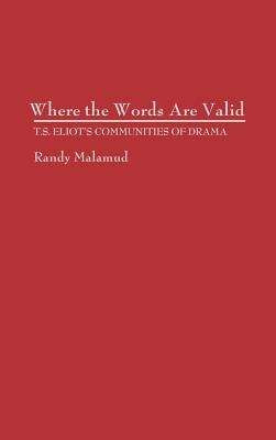 Where the Words Are Valid: T.S. Eliot's Communities of Drama (Contributions in Drama and Theatre Studies)