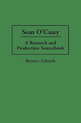 Sean O'Casey: A Research and Production Sourcebook (Modern Dramatists Research and Production Sourcebooks)