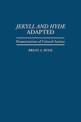 Jekyll and Hyde Adapted: Dramatizations of Cultural Anxiety (Contributions in Drama and Theatre Studies) (Contributions in Drama & Theatre Studies)