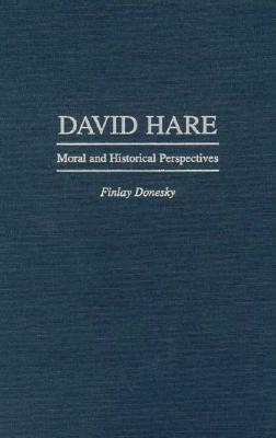 David Hare: Moral and Historical Perspectives (Contributions in Drama and Theatre Studies)