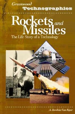 Rockets and Missiles: The Life Story of a Technology (Greenwood Technographies)