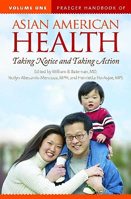 Praeger Handbook of Asian American Health [2 volumes]: Taking Notice and Taking Action [2 volumes]