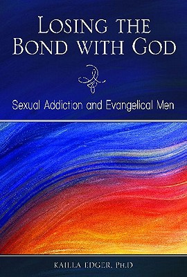 Losing the Bond with God: Sexual Addiction and Evangelical Men (Sex, Love, and Psychology)