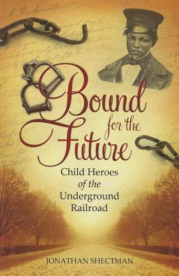 Bound for the Future: Child Heroes of the Underground Railroad