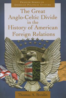 The Great Anglo-Celtic Divide in the History of American Foreign Relations (Praeger Series on American Political Culture)