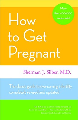 How to Get Pregnant: The Classic Guide to Overcoming Infertility, Completely Revised and Updated