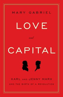 Love and Capital: Karl and Jenny Marx and the Birth of a Revolution