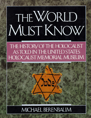 The World Must Know: The History of the Holocaust as Told in the United States Holocaust Memorial Museum