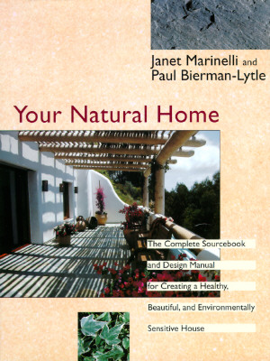 Your Natural Home: A Complete Sourcebook and Design Manual for Creating a Healthy, Beautiful, Environmentally Sensitive House