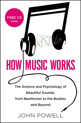 How Music Works: The Science and Psychology of Beautiful Sounds, from Beethoven to the Beatles and Beyond [With CD (Audio)]