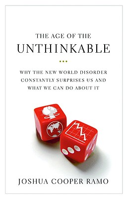 Image for The Age of the Unthinkable: Why the New World Disorder Constantly Surprises Us And What We Can Do About It