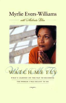 Watch Me Fly: What I Learned on the Way to Becoming the Woman I Was Meant to Be