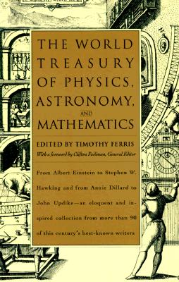 The World Treasury of Physics, Astronomy, and Mathematics From Albert Einstein to Stephen W. Hawking and from Annie Dillard to John Updike - an . Than 90 of This Century's Best-Known Writers