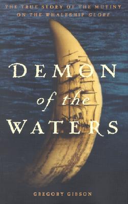 Demon of the Waters: The True Story of the Mutiny on the Whaleship Globe Gibson, Gregory