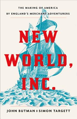 New World, Inc.: The Making of America by England's Merchant Adventurers