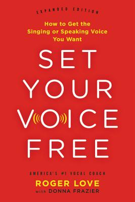 Set Your Voice Free: How to Get the Singing or Speaking Voice You Want (Revised)