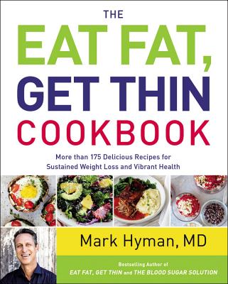 Eat Fat, Get Thin Cookbook: More Than 175 Delicious Recipes for Sustained Weight Loss and Vibrant Health